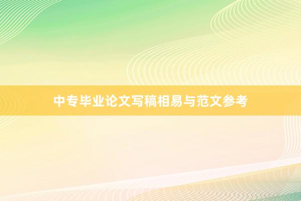 中专毕业论文写稿相易与范文参考